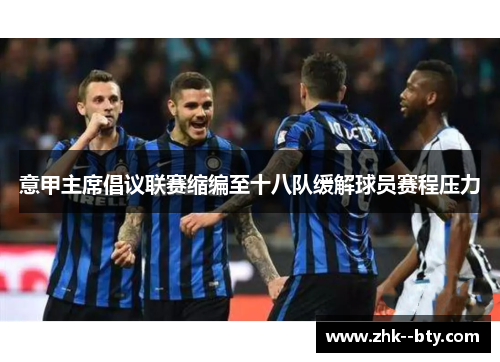 意甲主席倡议联赛缩编至十八队缓解球员赛程压力