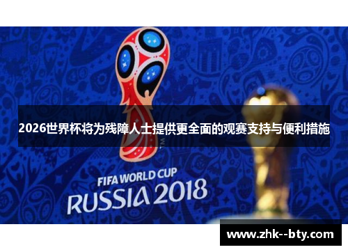 2026世界杯将为残障人士提供更全面的观赛支持与便利措施