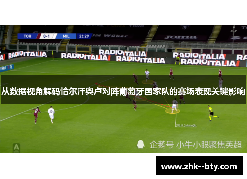 从数据视角解码恰尔汗奥卢对阵葡萄牙国家队的赛场表现关键影响