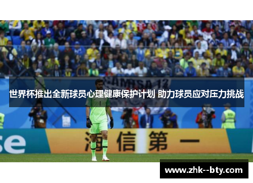 世界杯推出全新球员心理健康保护计划 助力球员应对压力挑战