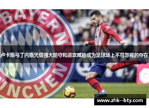 卢卡斯马丁内斯凭借强大防守和进攻威胁成为足球场上不可忽视的存在