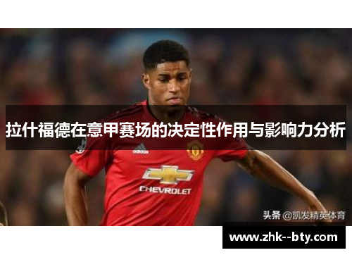 拉什福德在意甲赛场的决定性作用与影响力分析 拉什福德在意甲赛场的决定性作用与影响力分析